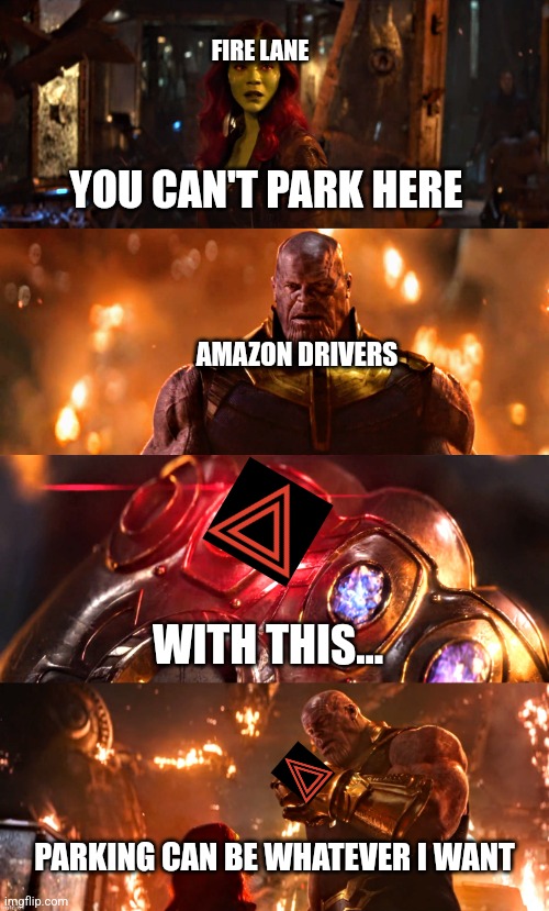 Parking while delivering | FIRE LANE; YOU CAN'T PARK HERE; AMAZON DRIVERS; WITH THIS... PARKING CAN BE WHATEVER I WANT | image tagged in thanos reality can be whatever i want | made w/ Imgflip meme maker