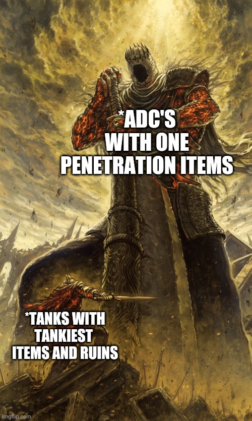 Yhorm Dark Souls | *ADC'S WITH ONE PENETRATION ITEMS; *TANKS WITH TANKIEST  ITEMS AND RUINS | image tagged in yhorm dark souls | made w/ Imgflip meme maker