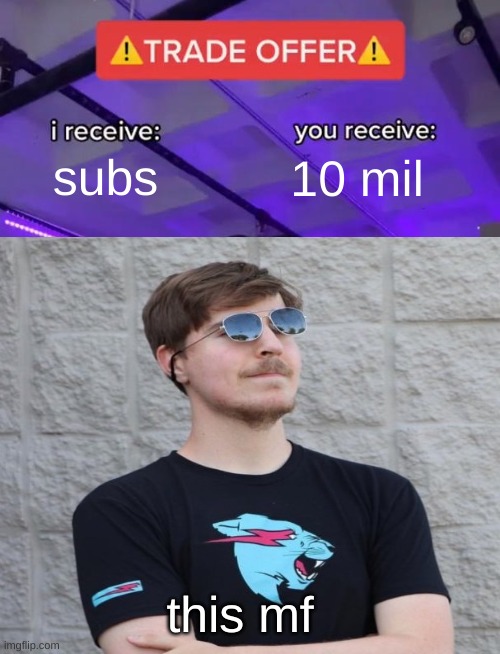 you get some and i get some |  subs; 10 mil; this mf | image tagged in lol so funny,meme,mr beast | made w/ Imgflip meme maker