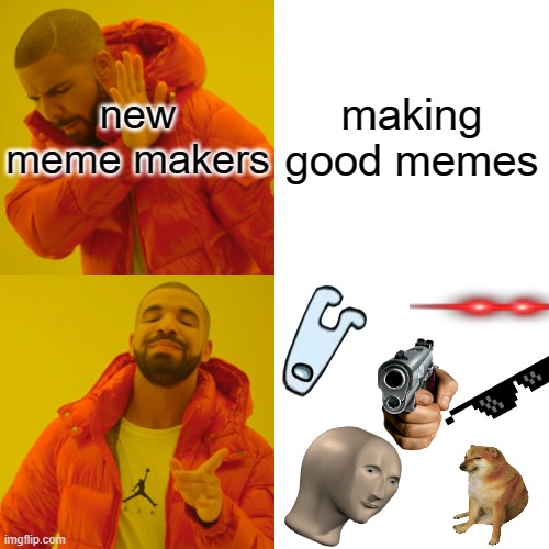 Drake Hotline Bling | new meme makers; making good memes | image tagged in memes,drake hotline bling | made w/ Imgflip meme maker