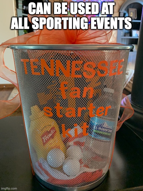 CAN BE USED AT ALL SPORTING EVENTS | image tagged in vols,tennessee | made w/ Imgflip meme maker