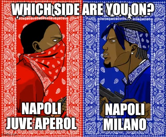 which side are you on | WHICH SIDE ARE YOU ON? NAPOLI MILANO; NAPOLI JUVE APEROL | image tagged in which side are you on,napoli juve aperol,napoli milano,memes,funny,random | made w/ Imgflip meme maker