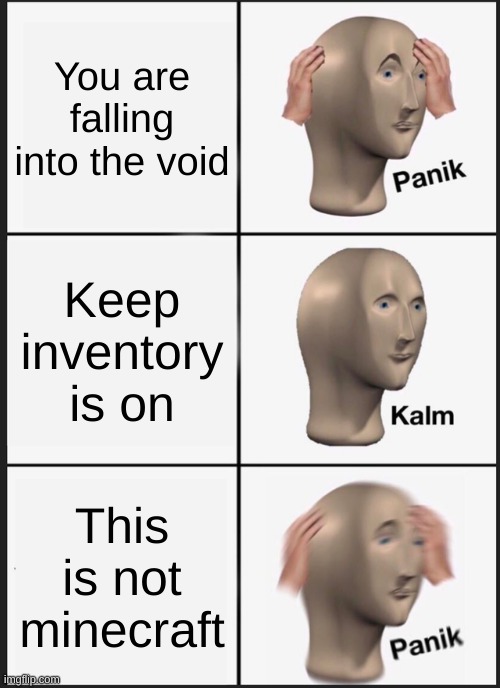 Panik Kalm Panik Meme | You are falling into the void; Keep inventory is on; This is not minecraft | image tagged in memes,panik kalm panik | made w/ Imgflip meme maker