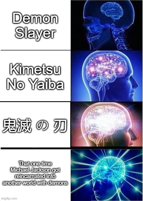 Basically Demon Slayer (IDK if anyone posted dis) | Demon Slayer; Kimetsu No Yaiba; 鬼滅 の 刃; That one time Michael Jackson got reincarnated into another world with demons | image tagged in memes,expanding brain | made w/ Imgflip meme maker