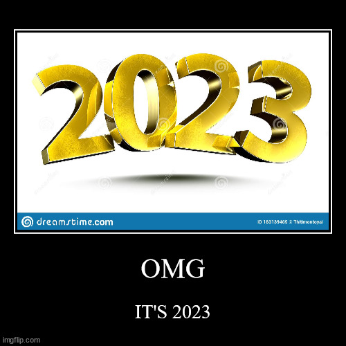 IT'S YEAR 2023 | image tagged in funny,demotivationals | made w/ Imgflip demotivational maker