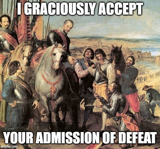 I win the argument | I GRACIOUSLY ACCEPT; YOUR ADMISSION OF DEFEAT | image tagged in debate,your argument is invalid,argue,victory,wins | made w/ Imgflip meme maker
