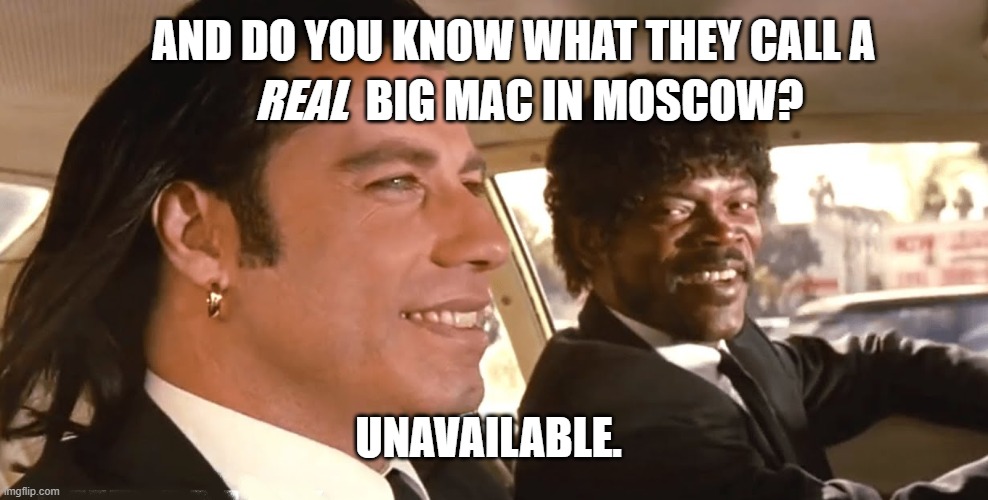 What do they call a Big Mac in Moscow? | REAL; AND DO YOU KNOW WHAT THEY CALL A; BIG MAC IN MOSCOW? UNAVAILABLE. | image tagged in pulp fiction,russia,big mac | made w/ Imgflip meme maker