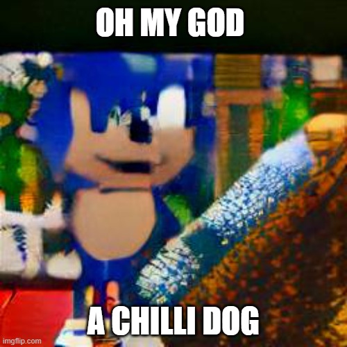 Sonic Finds a Chili Dog | OH MY GOD; A CHILLI DOG | image tagged in sonic,sonic the hedgehog,sonic boom,sonic movie,chili,hot dog | made w/ Imgflip meme maker