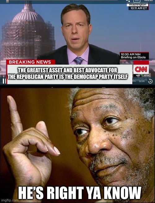 What more could you possibly need? | THE GREATEST ASSET AND BEST ADVOCATE FOR THE REPUBLICAN PARTY IS THE DEMOCRAP PARTY ITSELF; HE’S RIGHT YA KNOW | image tagged in cnn breaking news template,this morgan freeman | made w/ Imgflip meme maker