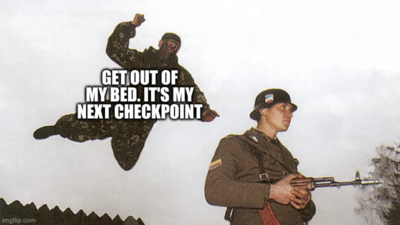 Soldier jump spetznaz | GET OUT OF MY BED. IT'S MY NEXT CHECKPOINT | image tagged in soldier jump spetznaz | made w/ Imgflip meme maker