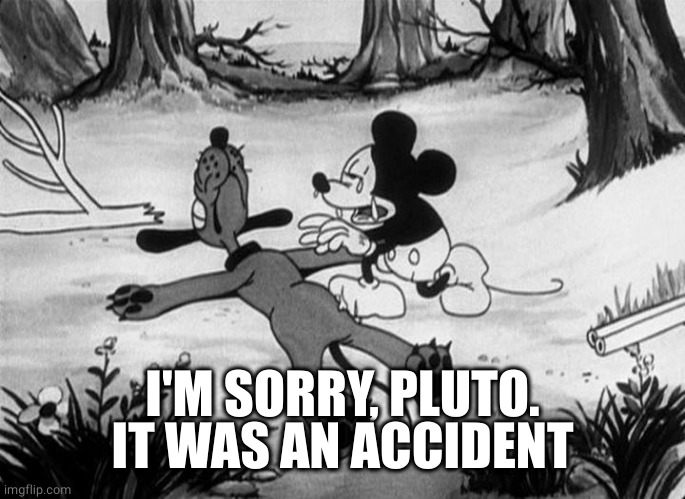 dead pluto | I'M SORRY, PLUTO. IT WAS AN ACCIDENT | image tagged in dead pluto | made w/ Imgflip meme maker