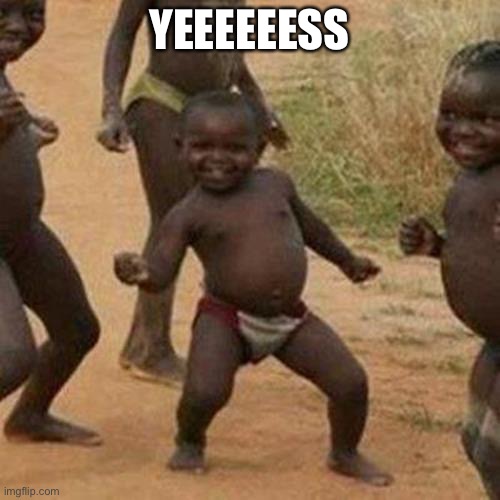 Third World Success Kid Meme | YEEEEEESS | image tagged in memes,third world success kid | made w/ Imgflip meme maker