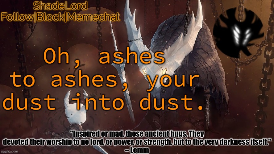 good morning chat | Oh, ashes to ashes, your dust into dust. | image tagged in shadelord announcement template - the hollow knight | made w/ Imgflip meme maker