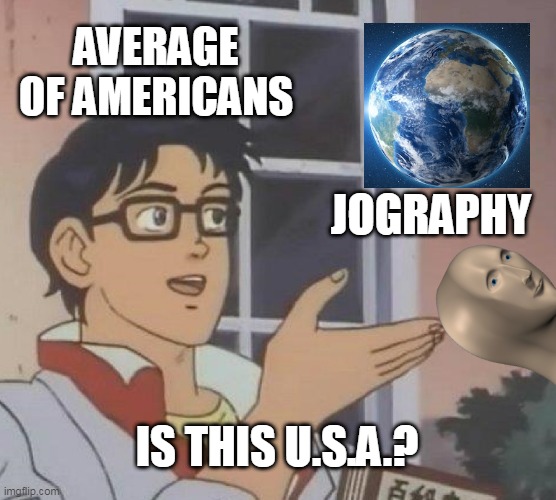 Is This A Pigeon | AVERAGE OF AMERICANS; JOGRAPHY; IS THIS U.S.A.? | image tagged in memes,is this a pigeon | made w/ Imgflip meme maker