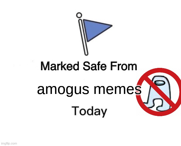 Marked Safe From | amogus memes | image tagged in memes,marked safe from | made w/ Imgflip meme maker