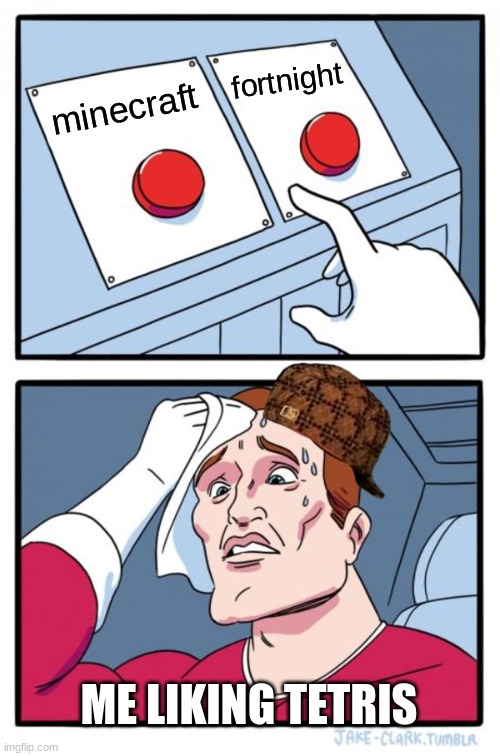 Two Buttons Meme | fortnight; minecraft; ME LIKING TETRIS | image tagged in memes,two buttons | made w/ Imgflip meme maker