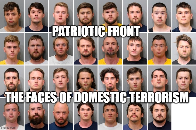 The Face of Domestic Terrorism - Patriotic Front | PATRIOTIC FRONT; THE FACES OF DOMESTIC TERRORISM | image tagged in patriotic front mugshots domestic terrorism white supremacists,terrorism,white supremacists,trump,racism,militia | made w/ Imgflip meme maker