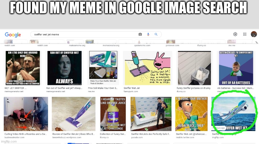I was looking to see if anyone else made the same thing |  FOUND MY MEME IN GOOGLE IMAGE SEARCH | image tagged in funny,wet,jet | made w/ Imgflip meme maker