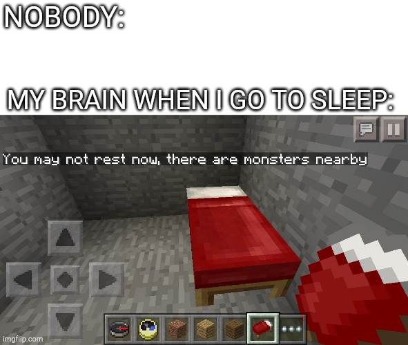 Relatable |  NOBODY:; MY BRAIN WHEN I GO TO SLEEP: | image tagged in you may not rest now there are monsters nearby,relatable,brain,sleep,stop reading the tags | made w/ Imgflip meme maker