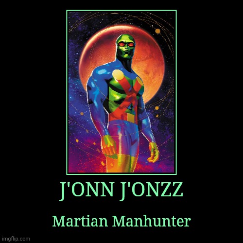 J'onn J'onzz | J'ONN J'ONZZ | Martian Manhunter | image tagged in demotivationals,dc,martian manhunter | made w/ Imgflip demotivational maker