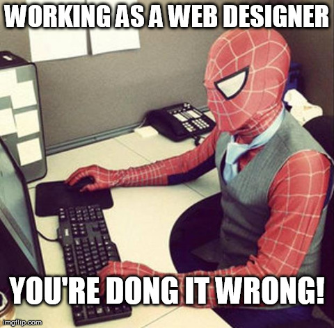 Bussiness spiderman  | WORKING AS A WEB DESIGNER YOU'RE DONG IT WRONG! | image tagged in bussiness spiderman | made w/ Imgflip meme maker