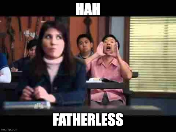 Hah...GAY!!! | HAH FATHERLESS | image tagged in hah gay | made w/ Imgflip meme maker