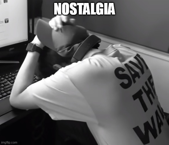 Sad karl | NOSTALGIA | image tagged in sad karl | made w/ Imgflip meme maker