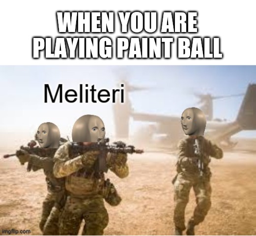 Fire fire fire!!! | WHEN YOU ARE PLAYING PAINT BALL | image tagged in blank white template,military meme man | made w/ Imgflip meme maker