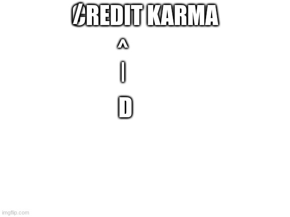 Blank White Template | CREDIT KARMA / ^
| D | image tagged in blank white template | made w/ Imgflip meme maker