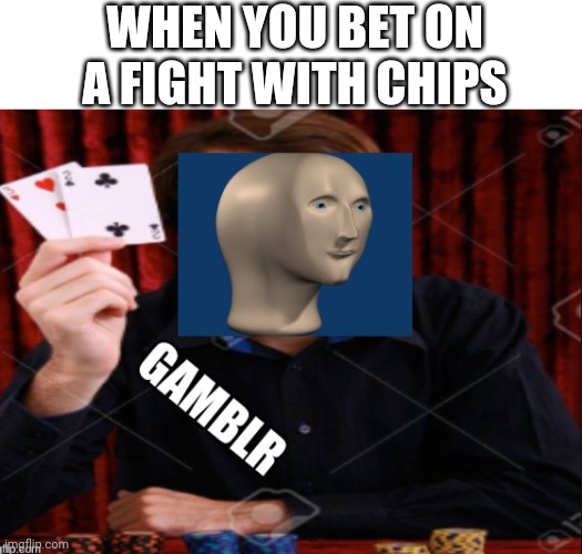 Dorito's are good | WHEN YOU BET ON A FIGHT WITH CHIPS | image tagged in blank white template,meme man gambler | made w/ Imgflip meme maker