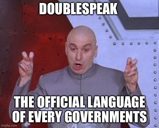 Government Doublespeak |  DOUBLESPEAK; THE OFFICIAL LANGUAGE OF EVERY GOVERNMENTS | image tagged in memes,dr evil laser,government | made w/ Imgflip meme maker