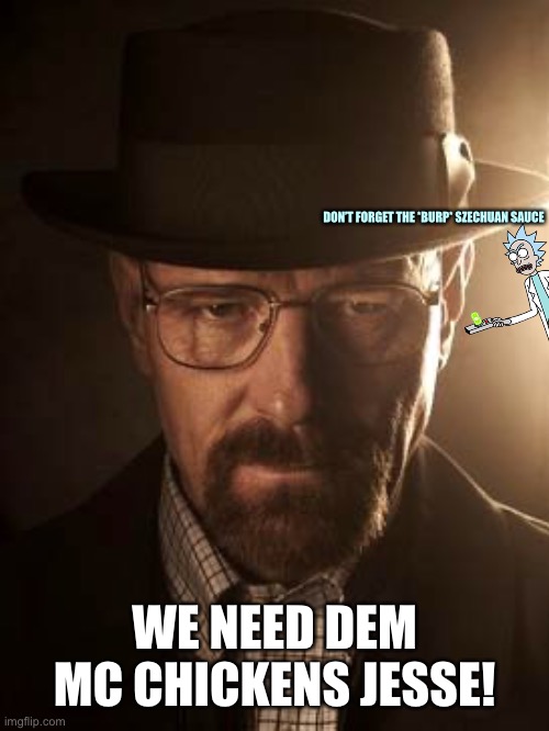 Mr. white | DON’T FORGET THE *BURP* SZECHUAN SAUCE WE NEED DEM MC CHICKENS JESSE! | image tagged in mr white | made w/ Imgflip meme maker