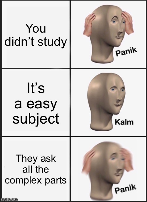 Anybody has this feeling? | You didn’t study; It’s a easy subject; They ask all the complex parts | image tagged in memes,panik kalm panik | made w/ Imgflip meme maker