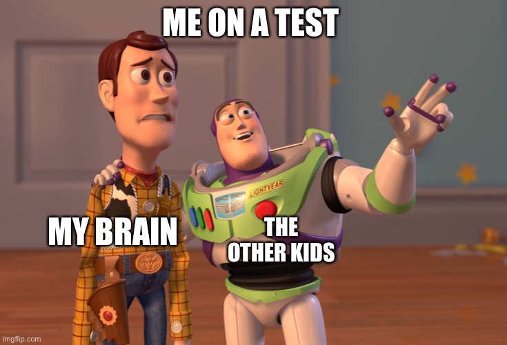 X, X Everywhere Meme | ME ON A TEST; MY BRAIN; THE OTHER KIDS | image tagged in memes,x x everywhere | made w/ Imgflip meme maker