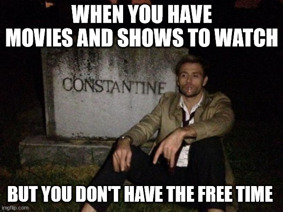 Too many movies and shows | WHEN YOU HAVE MOVIES AND SHOWS TO WATCH; BUT YOU DON'T HAVE THE FREE TIME | image tagged in depressed constantine matt ryan | made w/ Imgflip meme maker
