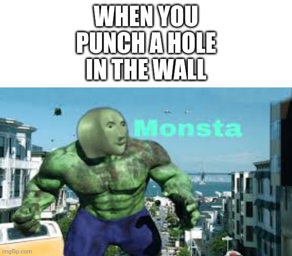 I feel like a monsta | WHEN YOU PUNCH A HOLE IN THE WALL | image tagged in meme man monsta | made w/ Imgflip meme maker