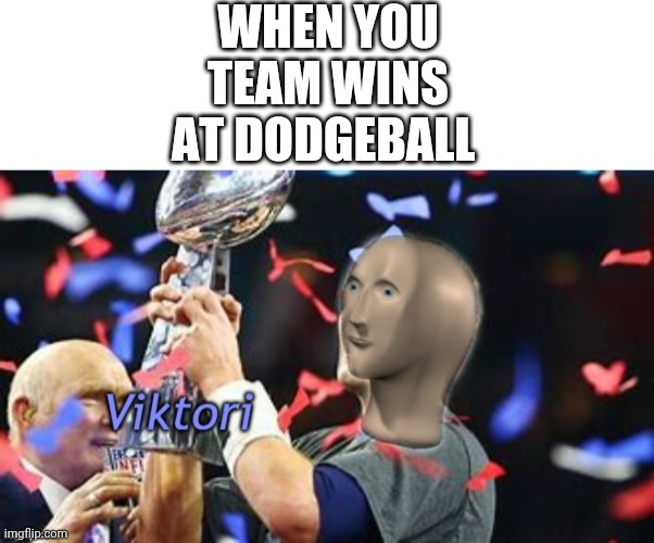 Viktori! | WHEN YOU TEAM WINS AT DODGEBALL | image tagged in blank white template,stonks viktori | made w/ Imgflip meme maker