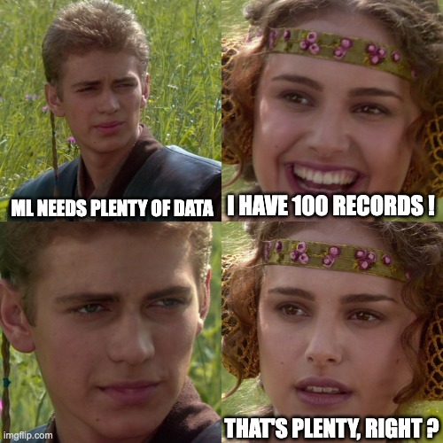 Machine learning needs data | ML NEEDS PLENTY OF DATA; I HAVE 100 RECORDS ! THAT'S PLENTY, RIGHT ? | image tagged in anakin padme 4 panel | made w/ Imgflip meme maker