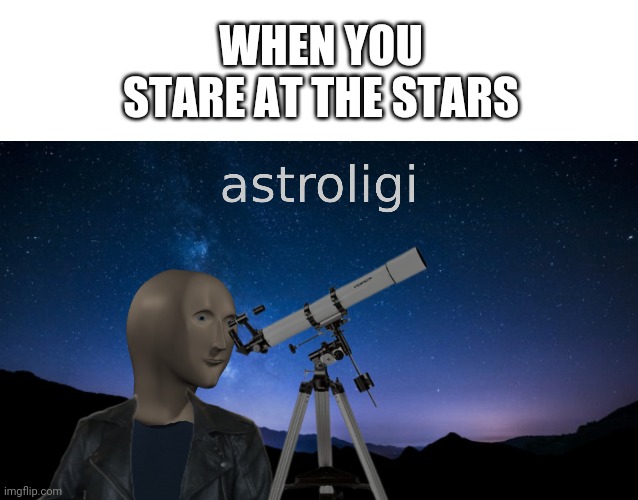 When the stars align | WHEN YOU STARE AT THE STARS | image tagged in blank white template,meme man astrologi | made w/ Imgflip meme maker