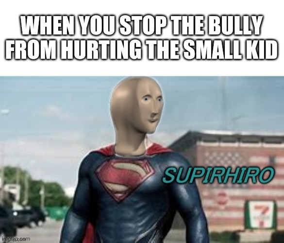 No touching him | WHEN YOU STOP THE BULLY FROM HURTING THE SMALL KID | image tagged in blank white template,stonks supirhiro | made w/ Imgflip meme maker
