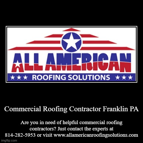 Commercial Roofing Contractor Franklin PA | Are you in need of helpful commercial roofing contractors? Just contact the experts at 814-282-5 | image tagged in funny,demotivationals | made w/ Imgflip demotivational maker