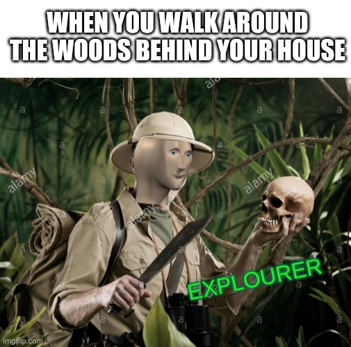 I hath found skull | WHEN YOU WALK AROUND THE WOODS BEHIND YOUR HOUSE | image tagged in blank white template,explourer | made w/ Imgflip meme maker