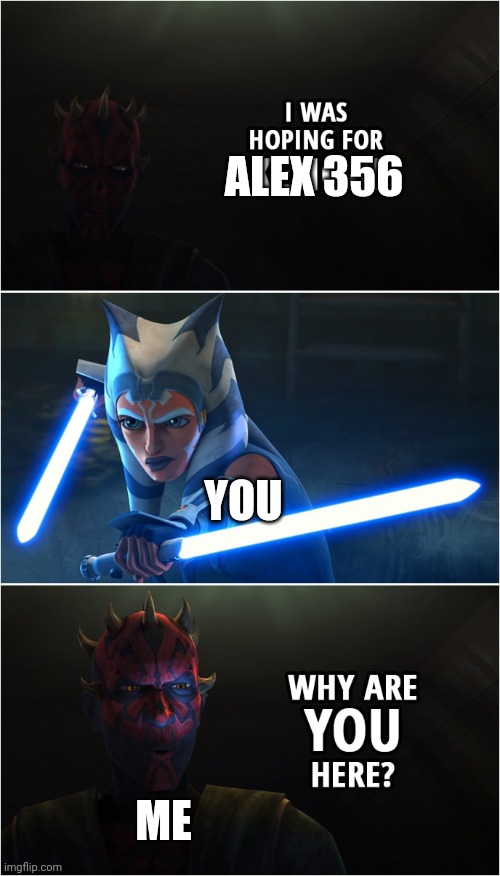 I was hoping for Kenobi | ALEX 356 YOU ME | image tagged in i was hoping for kenobi | made w/ Imgflip meme maker