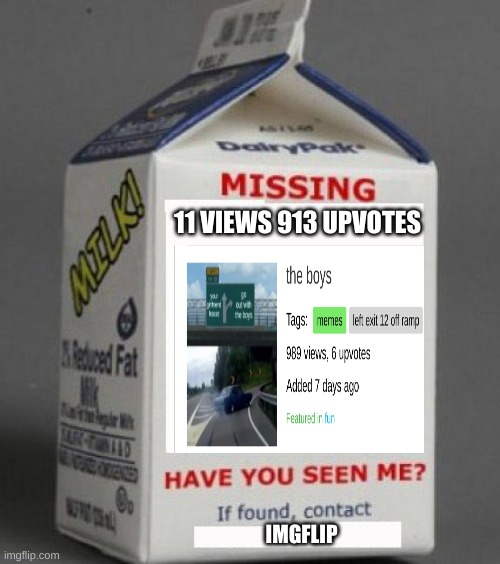 Milk carton | 11 VIEWS 913 UPVOTES; IMGFLIP | image tagged in milk carton | made w/ Imgflip meme maker