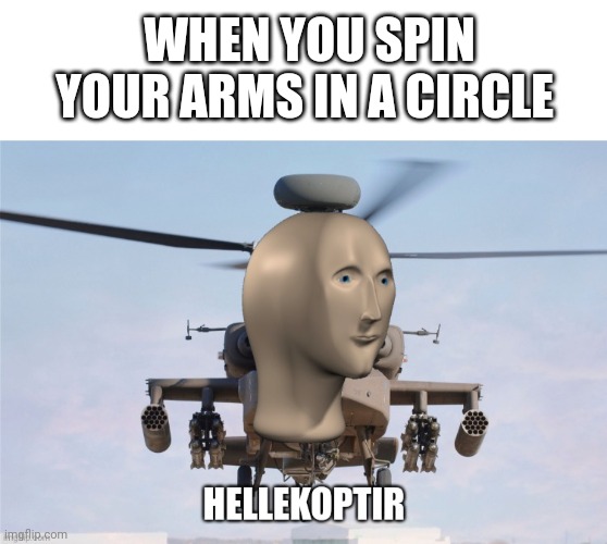 Hellekoptir hellekoptir | WHEN YOU SPIN YOUR ARMS IN A CIRCLE | image tagged in blank white template,hellekoptir | made w/ Imgflip meme maker