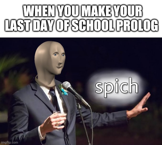 Adios beach | WHEN YOU MAKE YOUR LAST DAY OF SCHOOL PROLOG | image tagged in blank white template,meme man spich template speech | made w/ Imgflip meme maker