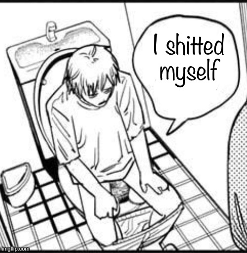 I shitted myself | made w/ Imgflip meme maker
