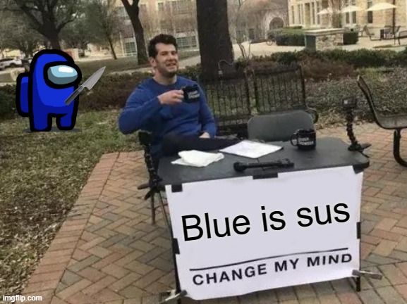 Change My Mind Meme | Blue is sus | image tagged in memes,change my mind,blue,sus,knife,among us | made w/ Imgflip meme maker