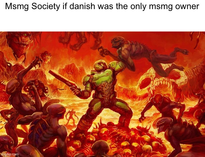 Doom Slayer killing demons | Msmg Society if danish was the only msmg owner | image tagged in doom slayer killing demons | made w/ Imgflip meme maker