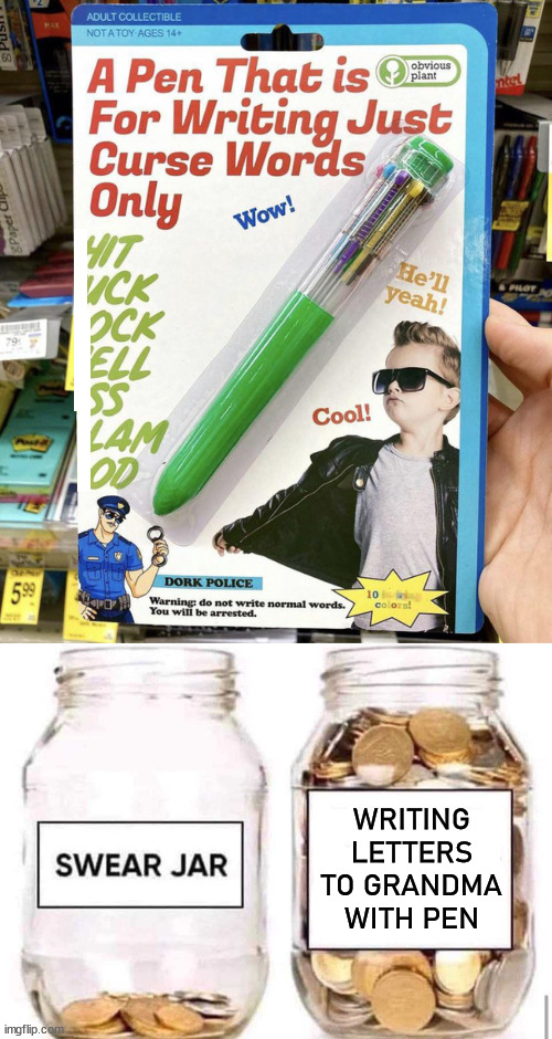 WRITING LETTERS TO GRANDMA WITH PEN | image tagged in swear jar,fake | made w/ Imgflip meme maker